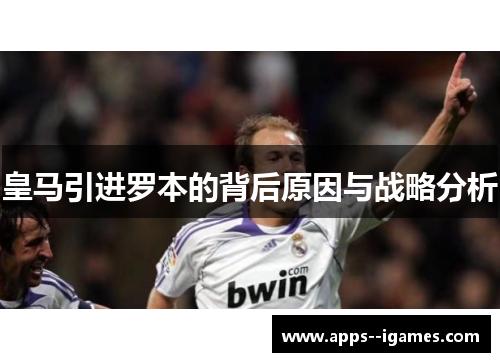 皇马引进罗本的背后原因与战略分析