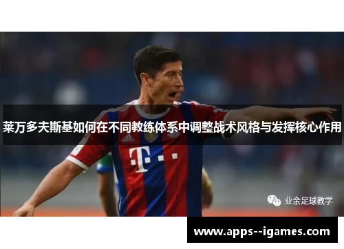 莱万多夫斯基如何在不同教练体系中调整战术风格与发挥核心作用