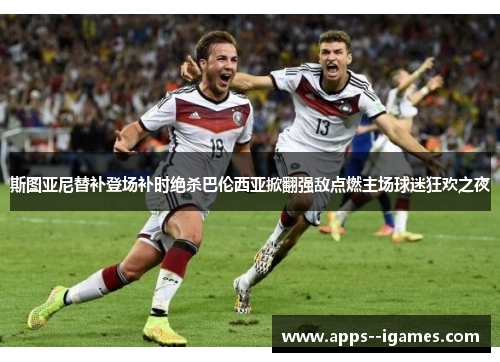 斯图亚尼替补登场补时绝杀巴伦西亚掀翻强敌点燃主场球迷狂欢之夜