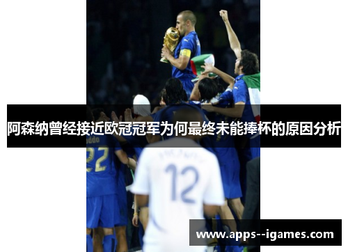 阿森纳曾经接近欧冠冠军为何最终未能捧杯的原因分析